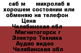 саб м-500 микролаб в хорошем состоянии или обменяю на телефон › Цена ­ 2 500 - Челябинская обл., Магнитогорск г. Электро-Техника » Аудио-видео   . Челябинская обл.